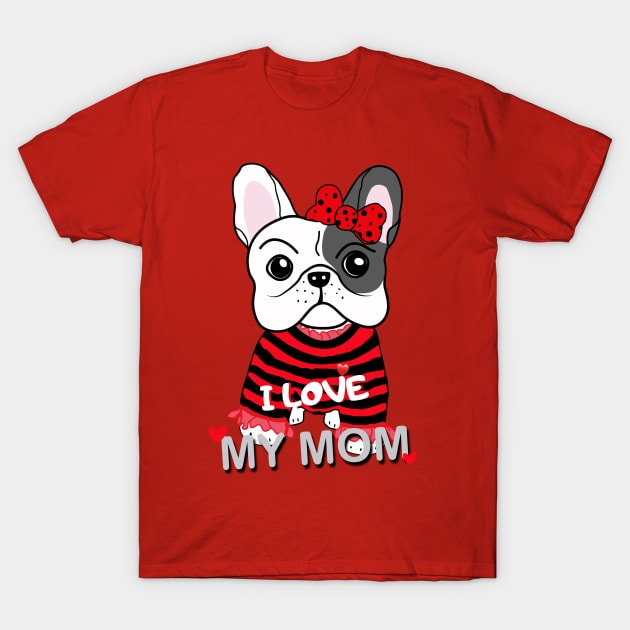 Cute French Bulldog Puppy Baby Girl I Love My Mom Funny Cartoon Design T-Shirt by Showdogboutique1